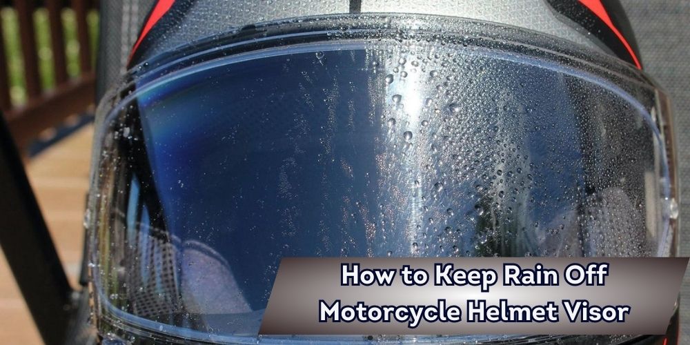 How to Keep Rain Off Motorcycle Helmet Visor - HelmetFAQs